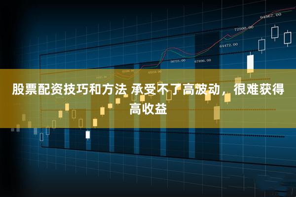 股票配资技巧和方法 承受不了高波动，很难获得高收益